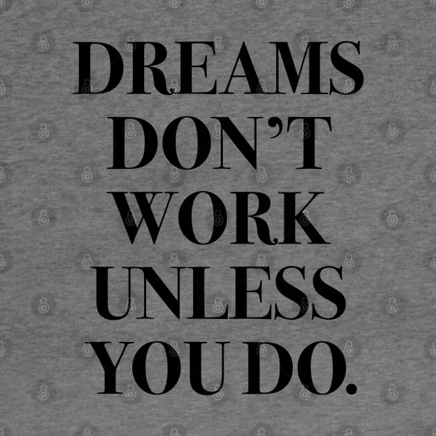 Dreams don't work unless you do. by cbpublic